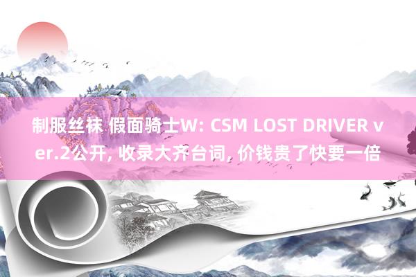 制服丝袜 假面骑士W: CSM LOST DRIVER ve